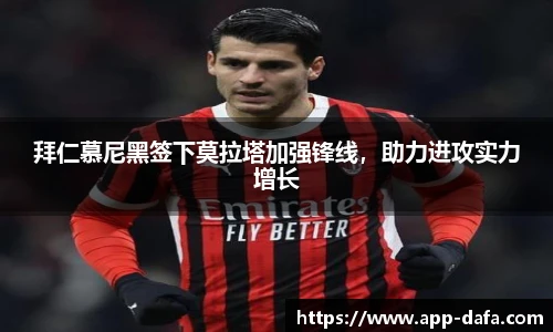 拜仁慕尼黑签下莫拉塔加强锋线，助力进攻实力增长