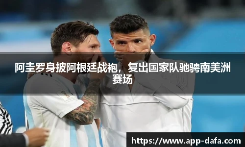 阿圭罗身披阿根廷战袍,复出国家队驰骋南美洲赛场