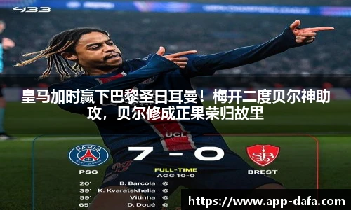 皇马加时赢下巴黎圣日耳曼!梅开二度贝尔神助攻,贝尔修成正果荣归故里