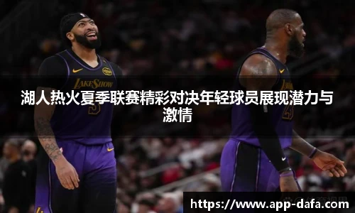 湖人热火夏季联赛精彩对决年轻球员展现潜力与激情