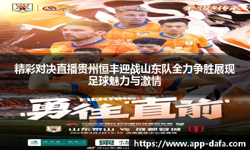 精彩对决直播贵州恒丰迎战山东队全力争胜展现足球魅力与激情