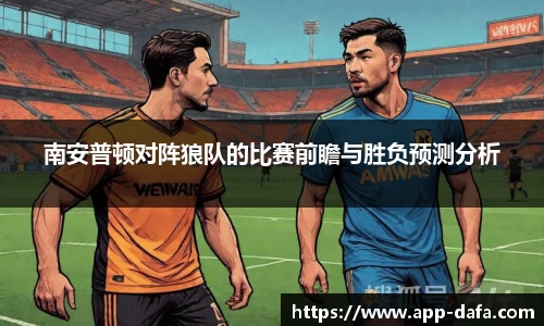 南安普顿对阵狼队的比赛前瞻与胜负预测分析